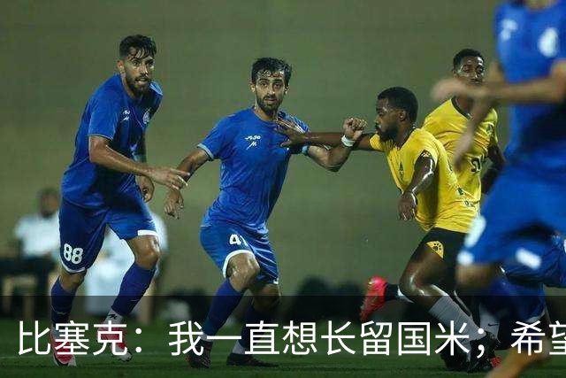 比塞克：我一直想长留国米；希望自己能够赢得克洛普的认可